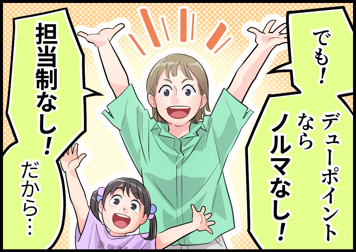 「でも！デューポイントならノルマなし！担当制なし！だから・・・」